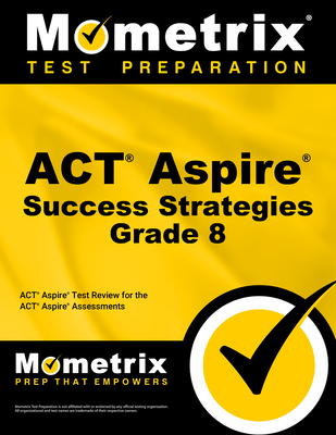 ACT Aspire Grade 8 Success Strategies Study Guide: ACT Aspire Test Review for the ACT Aspire Assessments - Mometrix School Assessment Test Team (Editor)