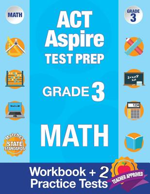 ACT Aspire Test Prep Grade 3 Math: Workbook and 2 ACT Aspire Practice Tests; ACT Aspire Test Prep 3rd Grade, ACT Aspire Math Practice, ACT Aspire Grade 3, ACT Aspire Exam - Act Aspire Review Team, and Origins Publications
