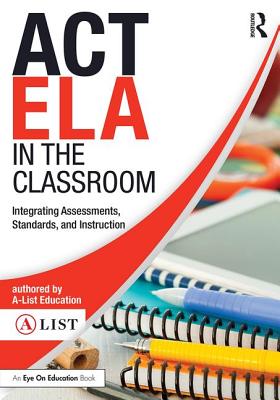 ACT ELA in the Classroom: Integrating Assessments, Standards, and Instruction - A-List Education