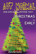 Act Normal And Don't Tell Anyone That Christmas Is Early: Read it yourself chapter book for ages 6+