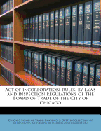 Act of Incorporation, Rules, By-Laws and Inspection Regulations of the Board of Trade of the City of Chicago