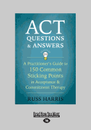 ACT Questions and Answers: A Practitioner's Guide to 150 Common Sticking Points in Acceptance and Commitment Therapy