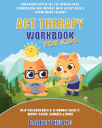 ACT Therapy Workbook for Kids: Fun Guided Activities for Mindfulness, Compassion, and Empathy with Acceptance & Commitment Therapy: Help Children Ages 8-12 Manage Anxiety, Worry, Anger, Sadness & More