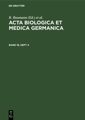 ACTA Biologica Et Medica Germanica. Band 18, Heft 4 - Baumann, R (Editor), and Dutz, H (Editor), and Graffi, A (Editor)