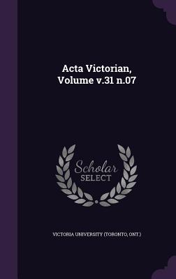 Acta Victorian, Volume v.31 n.07 - Victoria University (Toronto, Ont ) (Creator)