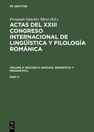 Actas del XXIII Congreso Internacional de Ling??stica Y Filolog?a Romnica. Volume II: Secci?n 3: Sintaxis, Semntica Y Pragmtica. Part 1