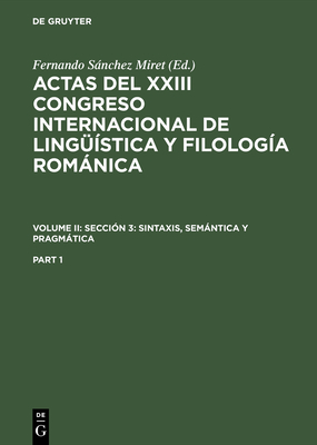 Actas del XXIII Congreso Internacional de Ling??stica Y Filolog?a Romnica. Volume II: Secci?n 3: Sintaxis, Semntica Y Pragmtica. Part 2 - Snchez Miret, Fernando (Editor)