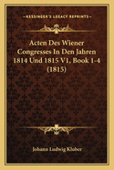 Acten Des Wiener Congresses In Den Jahren 1814 Und 1815 V1, Book 1-4 (1815)