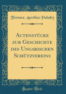 Actenstucke Zur Geschichte Des Ungarischen Schutzvereins (Classic Reprint)