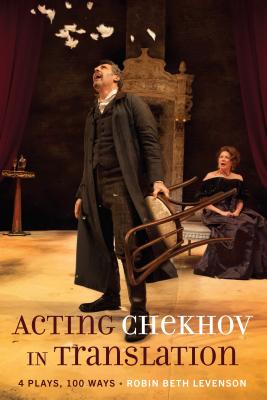 Acting Chekhov in Translation: 4 Plays, 100 Ways - Levenson, Robin Beth