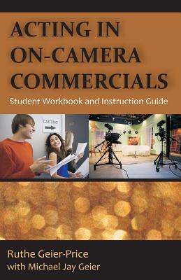 Acting in On-Camera Commercials: Student Workbook and Instruction Guide - Geier-Price, Ruthe, and Geier, Michael Jay
