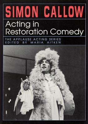 Acting in Restoration Comedy - Callow, Simon, and Aitken, Maria