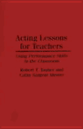 Acting Lessons for Teachers: Using Performance Skills in the Classroom - Tauber, Robert T, and Mester, Cathy Sargent, and Sargent, Cathy