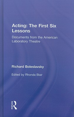Acting: The First Six Lessons: Documents from the American Laboratory Theatre - Boleslavsky, Richard, and Blair, Rhonda, Professor (Editor)