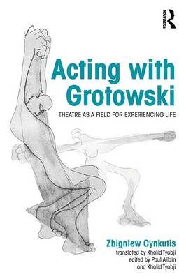 Acting with Grotowski: Theatre as a Field for Experiencing Life - Cynkutis, Zbigniew, and Allain, Paul (Editor), and Tyabji, Khalid (Translated by)