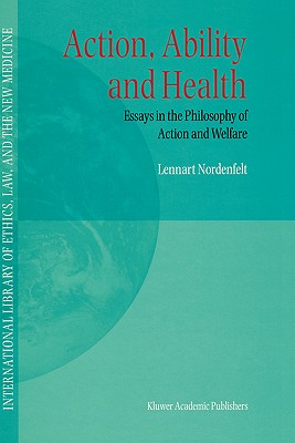 Action, Ability and Health: Essays in the Philosophy of Action and Welfare - Nordenfelt, L y