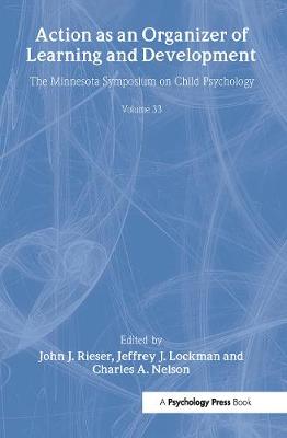 Action As An Organizer of Learning and Development: Volume 33 in the Minnesota Symposium on Child Psychology Series - Rieser, John J (Editor), and Lockman, Jeffrey J (Editor), and Nelson, Charles A (Editor)