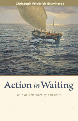 Action in Waiting - Blumhardt, Christoph Friedrich, and Clapp, Rodney (Foreword by)