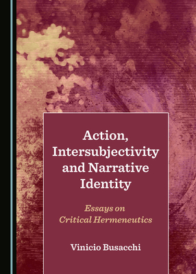 Action, Intersubjectivity and Narrative Identity: Essays on Critical Hermeneutics - Busacchi, Vinicio