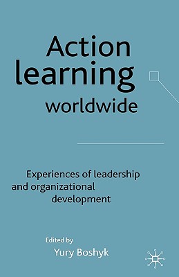 Action Learning Worldwide: Experiences of Leadership and Organizational Development - Boshyk, Y (Editor)