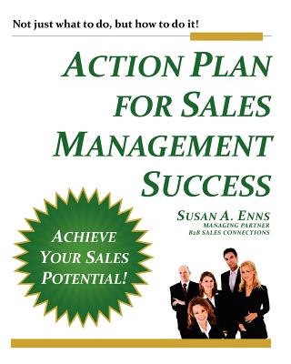 Action Plan For Sales Management Success: Not just what to do, but how to do it! - Enns, Susan A