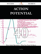 Action Potential 40 Success Secrets - 40 Most Asked Questions on Action Potential - What You Need to Know