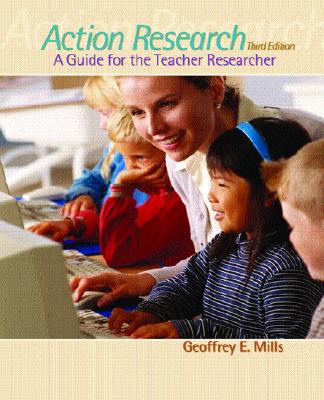 Action Research: A Guide for the Teacher Researcher - Mills, Geoffrey E