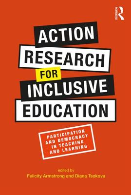 Action Research for Inclusive Education: Participation and Democracy in Teaching and Learning - Armstrong, Felicity (Editor), and Tsokova, Diana (Editor)