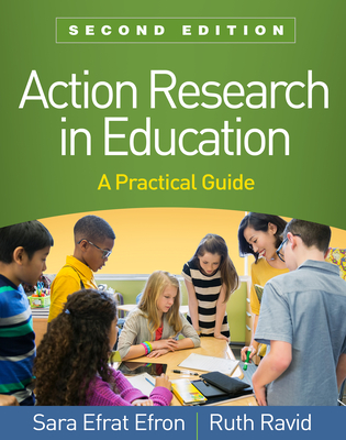 Action Research in Education, Second Edition: A Practical Guide - Efron, Sara Efrat, Edd, and Ravid, Ruth, PhD