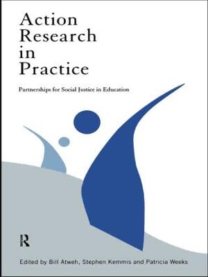 Action Research in Practice: Partnership for Social Justice in Education - Atweh, Bill (Editor), and Kemmis, Stephen (Editor), and Weeks, Patricia (Editor)