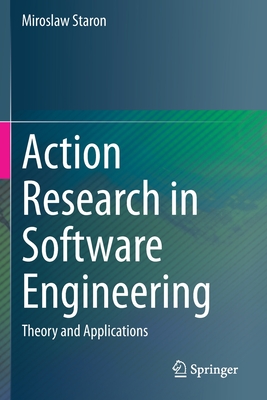 Action Research in Software Engineering: Theory and Applications - Staron, Miroslaw