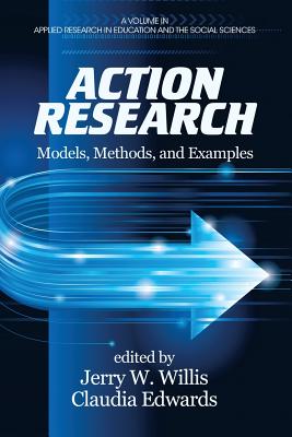 Action Research: Models, Methods, and Examples - Willis, Jerry W. (Editor), and Edwards, Claudia (Editor)