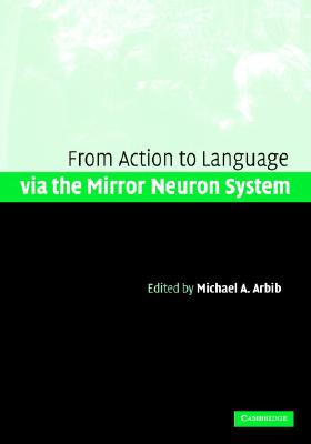 Action to Language via the Mirror Neuron System - Arbib, Michael A (Editor)
