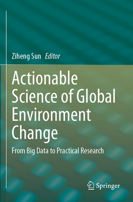 Actionable Science of Global Environment Change: From Big Data to Practical Research - Sun, Ziheng (Editor)