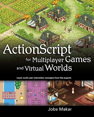 ActionScript for Multiplayer Games and Virtual Worlds - Makar, Jobe