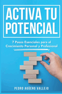 Activa tu Potencial: 7 Pasos Esenciales para el Crecimiento Personal y Profesional Transformaci?n y Crecimiento e Inteligencia Emocional