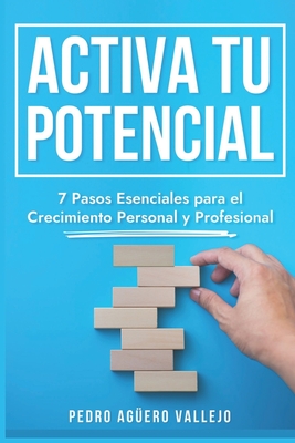 Activa tu Potencial: 7 Pasos Esenciales para el Crecimiento Personal y Profesional Transformaci?n y Crecimiento e Inteligencia Emocional - Ag?ero Vallejo, Pedro