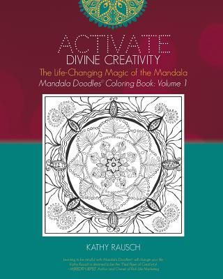 Activate Divine Creativity: Mandala Doodles Coloring Book Volume 1: Coloring with The Life-Changing Magic of the Mandala - Rausch, Kathy