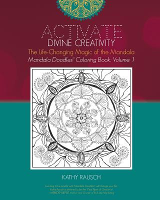 Activate Divine Creativity: Mandala Doodles Coloring Book Volume 1: Coloring with The Life-Changing Magic of the Mandala - Rausch, Kathy