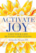 Activate Joy: Live Your Life Beyond Limitations