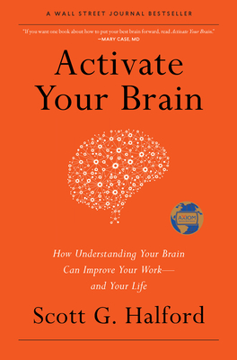 Activate Your Brain: How Understanding Your Brain Can Improve Your Work - And Your Life - Halford, Scott G