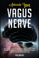 Activate Your Vagus Nerve: Stimulate And Activate The Natural Healing Power Of Vagus Nerve With Self- Help Exercises For Anxiety, And Panic Attacks. Relieve Depression, Ptsd And Chronic Illness Today