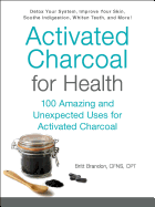 Activated Charcoal for Health: 100 Amazing and Unexpected Uses for Activated Charcoal