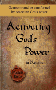 Activating God's Power in Kendra: Overcome and Be Transformed by Accessing God's Power.