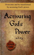 Activating God's Power in Lily: Overome and Be Transformed by Accessing God's Power.
