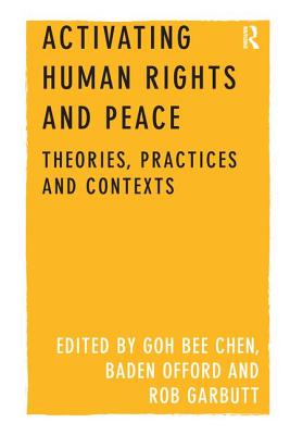 Activating Human Rights and Peace: Theories, Practices and Contexts - Chen, GOH Bee (Editor), and Offord, Baden (Editor), and Garbutt, Rob (Editor)