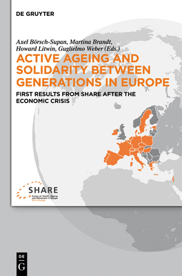 Active Ageing and Solidarity Between Generations in Europe: First Results from Share After the Economic Crisis - Brsch-Supan, Axel (Editor), and Brandt, Martina (Editor), and Litwin, Howard (Editor)