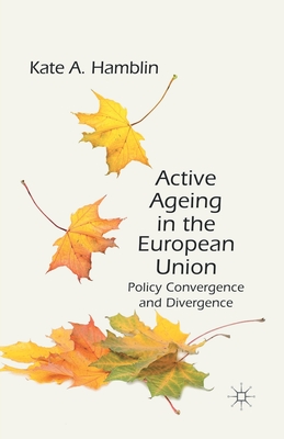 Active Ageing in the European Union: Policy Convergence and Divergence - Hamblin, K