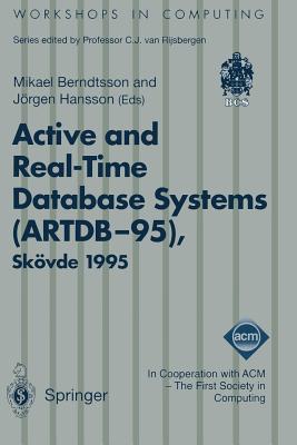 Active and Real-Time Database Systems (Artdb-95): Proceedings of the First International Workshop on Active and Real-Time Database Systems, Skvde, Sweden, 9-11 June 1995 - Berndtsson, Mikael (Editor), and Hansson, Jrgen (Editor)