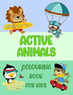 Active Animals Colouring Book For Kids: Cute Animals Playing Sports & Activities, Girls and Boys Ages 4 - 8